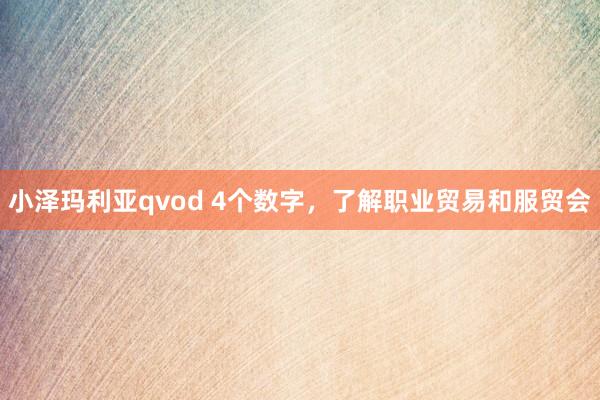 小泽玛利亚qvod 4个数字，了解职业贸易和服贸会